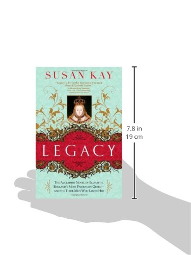 Legacy: The Acclaimed Novel of Elizabeth, England's Most Passionate Queen -- and the Three Men Who Loved Her