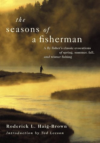 The Seasons of a Fisherman: A Flyfisher's Classic Evocations of Spring, Summer, Fall, and Winter Fishing