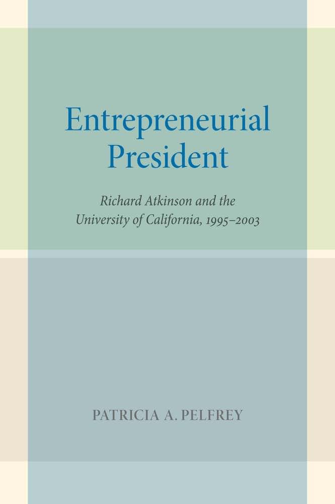 Entrepreneurial President: Richard Atkinson and the University of California, 1995-2003