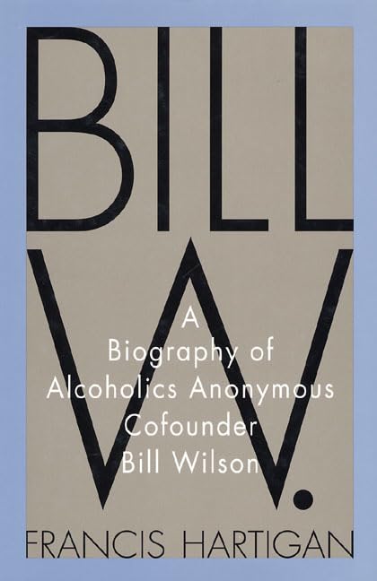 Bill W.: A Biography of Alcoholics Anonymous Cofounder Bill