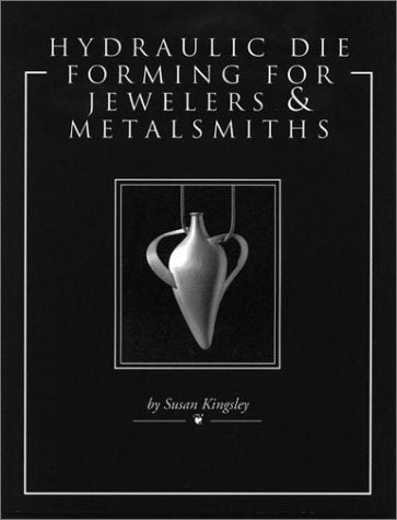 Hydraulic Die Forming for Jewelers and Metalsmiths by Kingsl