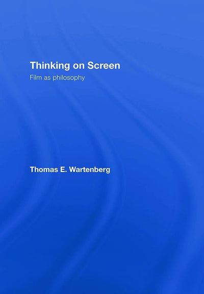Thinking on Screen: Film as Philosophy