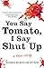 You Say Tomato, I Say Shut Up: A Love Story