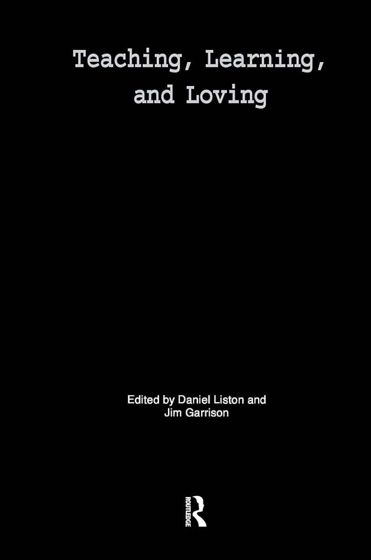 Teaching, Learning, and Loving: Reclaiming Passion in Educational Practice