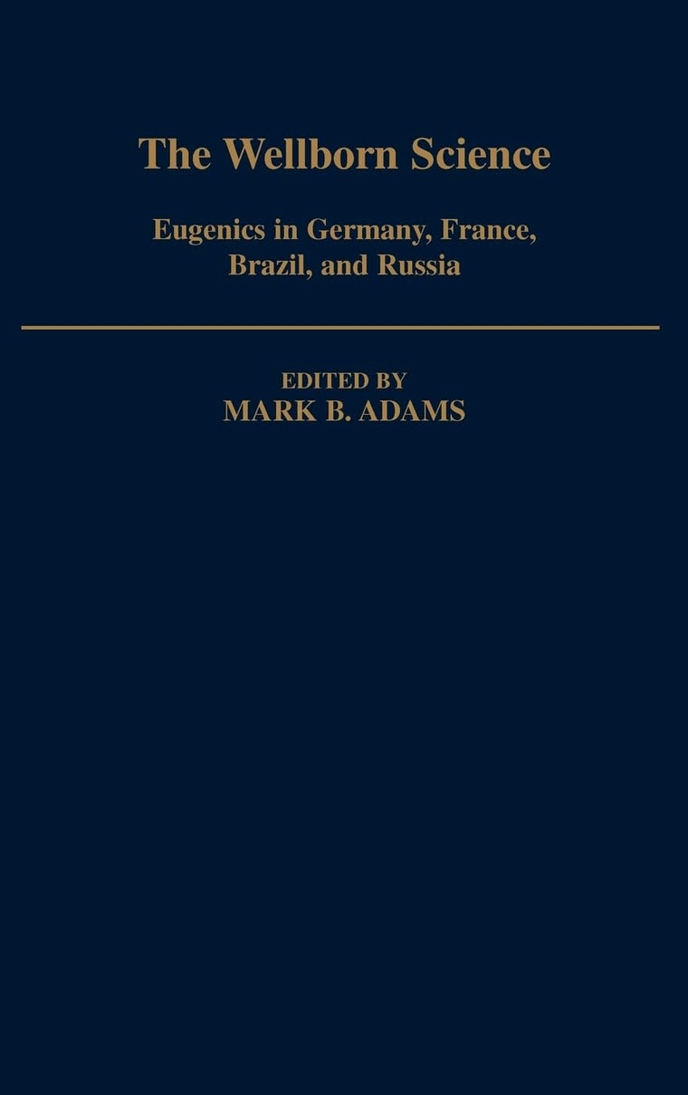 The Wellborn Science: Eugenics in Germany, France, Brazil, and Russia (Monographs on the History and Philosophy of Biology)