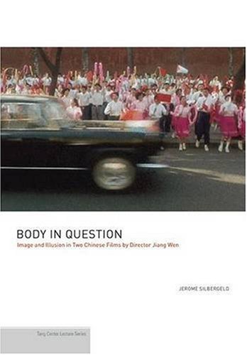 Body in Question: Image and Illusion in Two Chinese Films by Director Jiang Wen (Publications of the Tang Center for East Asian Art, Princeton University, 2)
