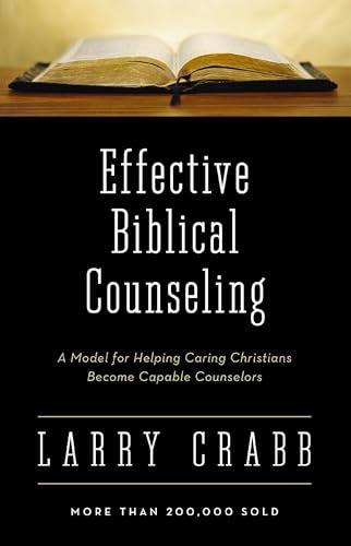Effective Biblical Counseling: A Model for Helping Caring Christians Become Capable Counselors
