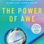 The Power of Awe: Overcome Burnout & Anxiety, Ease Chronic Pain, Find Clarity & Purpose―In Less Than 1 Minute Per Day