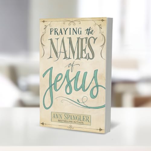Praying the Names of Jesus: Weekly Devotions and Prayers to Draw You Closer to Christ