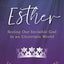 Esther: Seeing Our Invisible God in an Uncertain World (InScribed Collection)
