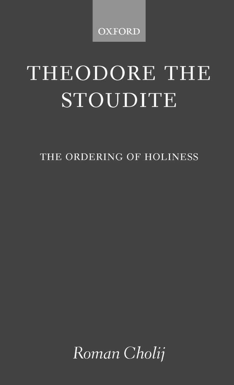 Theodore the Stoudite: The Ordering of Holiness (Oxford Theology and Religion Monographs)