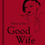 How to Be a Good Wife