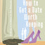 How To Get A Date Worth Keeping: Be Dating In Six Months Or Your Money Back