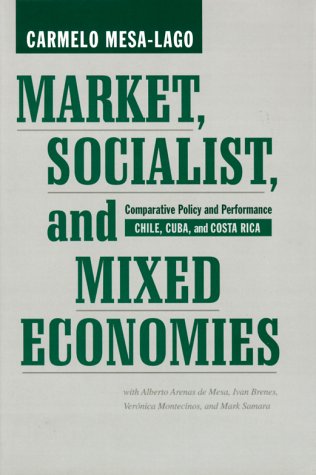 Market, Socialist, and Mixed Economies: Comparative Policy and Performance--Chile, Cuba, and Costa Rica