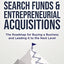 Search Funds & Entrepreneurial Acquisitions: The Roadmap for Buying a Business and Leading it to the Next Level