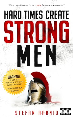 Hard Times Create Strong Men: Why the World Craves Leadership and How You Can Step Up to Fill the Need (Hard Times, 1)