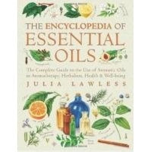 Encyclopedia of Essential Oils: The complete guide to the use of aromatic oils in aromatherapy, herbalism, health and well-being