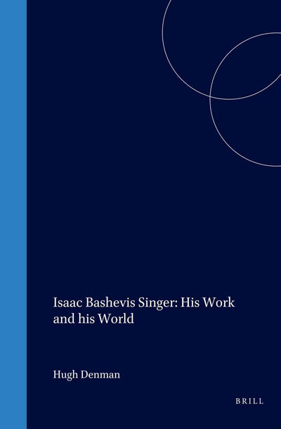 Isaac Bashevis Singer: His Work and His World (IJS Studies in Judaica)