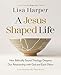 A Jesus-Shaped Life Bible Study Guide plus Streaming Video: How Biblically Sound Theology Deepens Our Relationship with God and Each Other (A Back Porch Theology Bible Study)