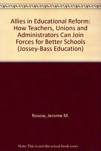 Allies in Educational Reform: How Teachers, Unions and Administrators Can Join Forces for Better Schools (Jossey Bass Education Series)