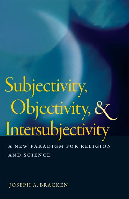 Subjectivity, Objectivity, and Intersubjectivity: A New Paradigm for Religion and Science