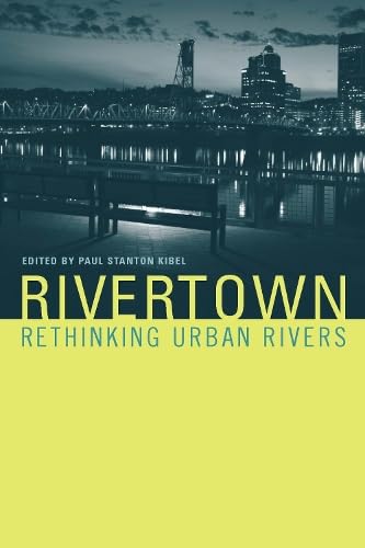 Rivertown: Rethinking Urban Rivers (Urban and Industrial Environments)