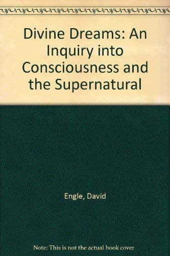 Divine Dreams: An Inquiry into Consciousness and the Supernatural