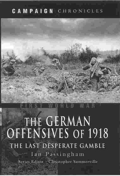 The German Offensives of 1918: The Last Desperate Gamble (Campaign Chronicles)