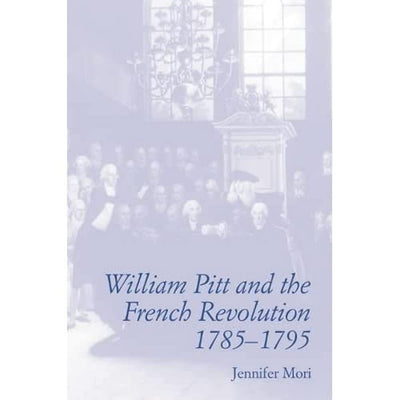 William Pitt and the French Revolution, 1785-1795 by Mori, J
