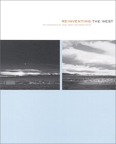 Reinventing the West: Photographs Of Ansel Adams And Robert Adams