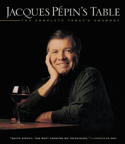 Jacques Pépin's Table: The Complete "Today's Gourmet" by Pep