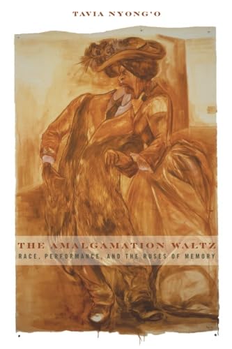 The Amalgamation Waltz: Race, Performance, and the Ruses of Memory