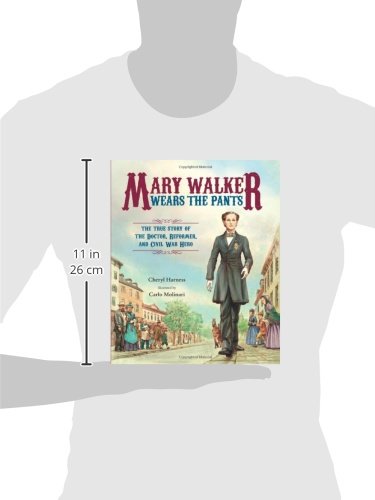 Mary Walker Wears the Pants: The True Story of the Doctor, Reformer, and Civil War Hero