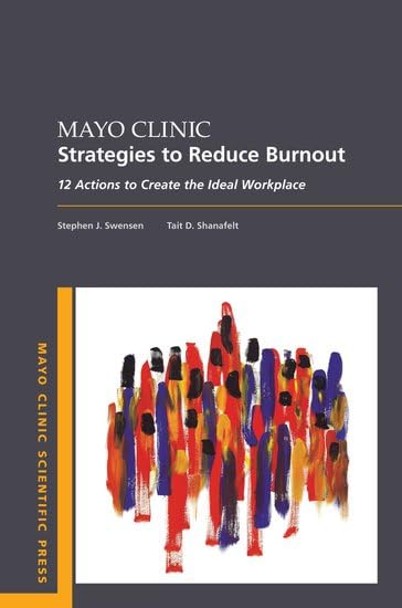 Mayo Clinic Strategies To Reduce Burnout: 12 Actions to Crea