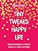 Tiny Tweaks, Happy Life: Simple Changes to Create Space for What Matters