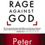 The Rage Against God: How Atheism Led Me to Faith