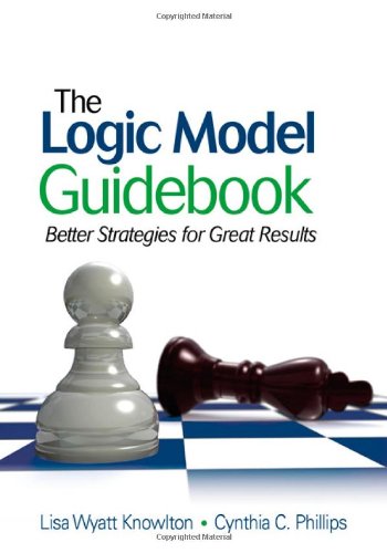 The Logic Model Guidebook: Better Strategies for Great Results