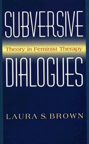 Subversive Dialogues: Theory In Feminist Therapy by Brown, L