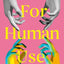 For Human Use: A Novel