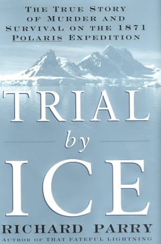 Trial by Ice: The True Story of Murder and Survival on the 1871 Polaris Expedition