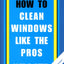 How To Clean Windows Like The Pros