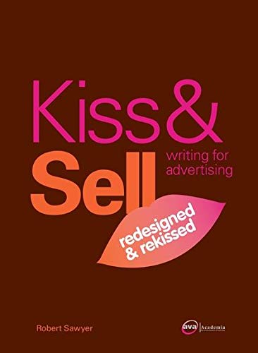 Kiss & Sell: Writing for Advertising Redesigned and Rekissed