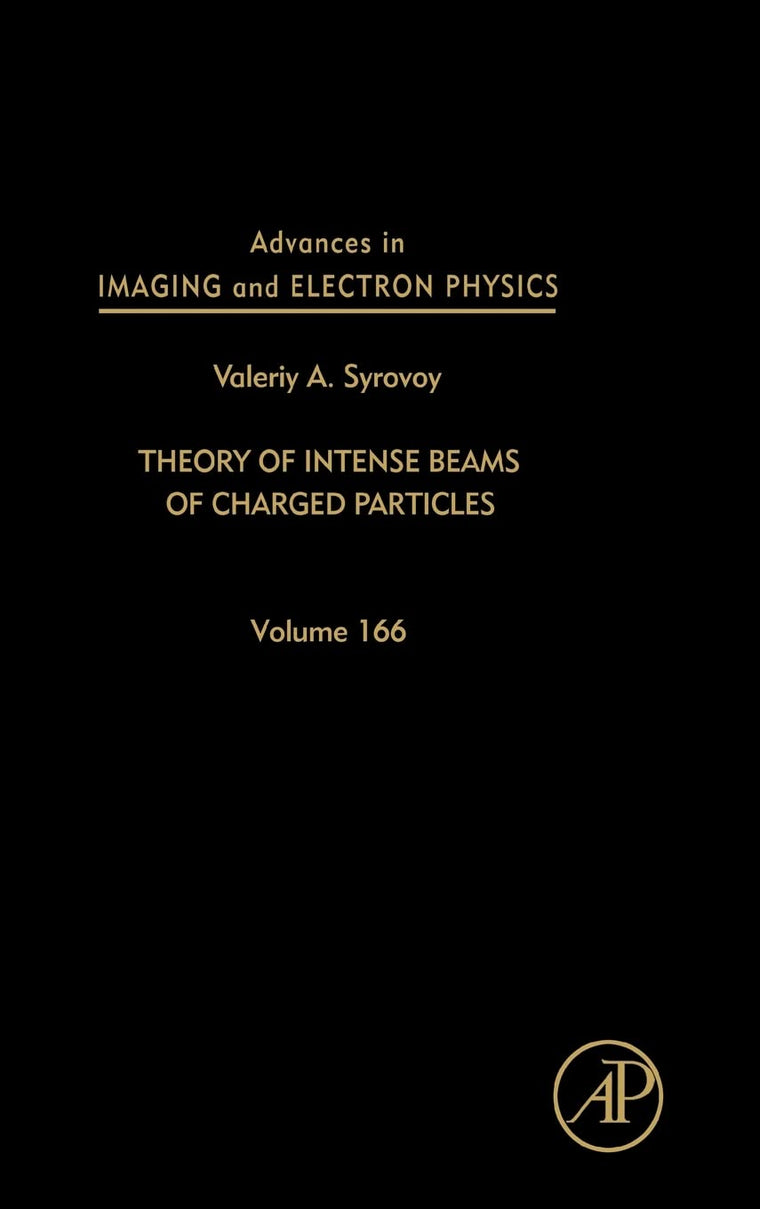Advances in Imaging and Electron Physics: Theory of Intense Beams of Charged Particles (Volume 166) (Advances in Imaging and Electron Physics, Volume 166)