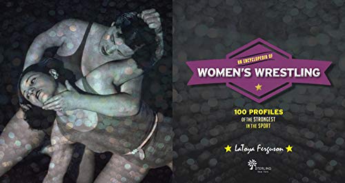 An Encyclopedia of Womens Wrestling: 100 Profiles of the Strongest in the Sport
