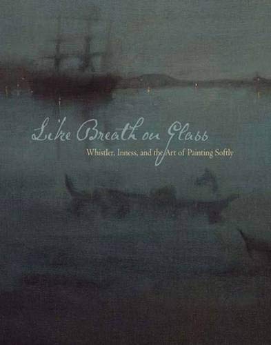 Like Breath on Glass: Whistler, Inness, and the Art of Painting Softly