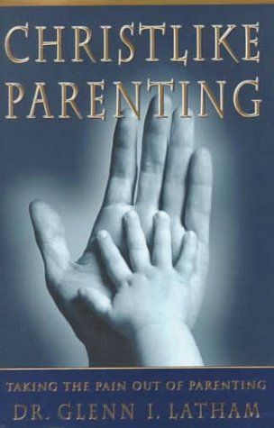 Christlike Parenting: Taking the Pain Out of Parenting