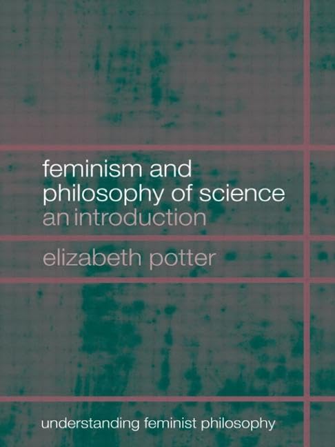 Feminism and Philosophy of Science (Understanding Feminist Philosophy)
