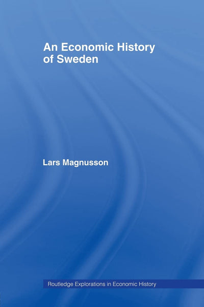 An Economic History of Sweden (Routledge Explorations in Economic History)