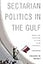 Sectarian Politics in the Gulf: From the Iraq War to the Arab Uprisings (Columbia Studies in Middle East Politics)