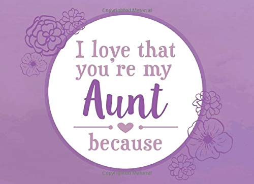 I Love That You're My Aunt Because: Prompted Fill In Blank I Love You Book for Aunts; Gift Book for Aunt; Things I Love About You Book for Aunt, Aunt ... Fill in I Love Book from Niece or Nephew